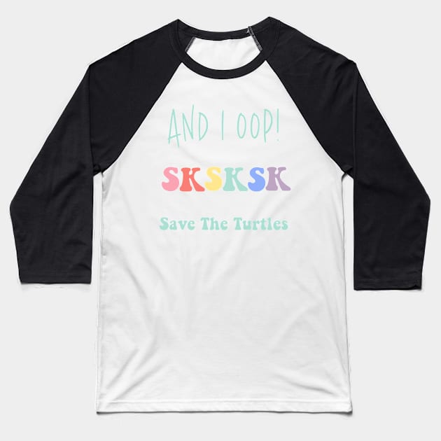 And I Oop Save the Turtles Cute SKSKSK Sticker Pack Gift for Girls Water Flasks Pillow Baseball T-Shirt by gillys